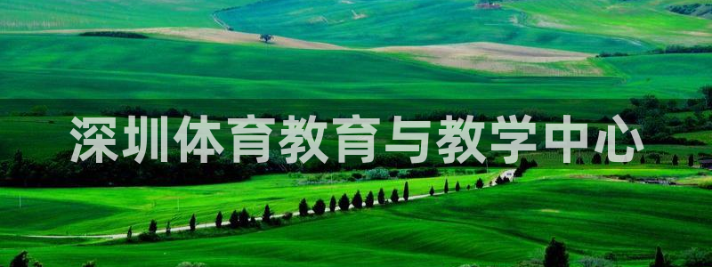 千亿国际官方正版app新能源:深圳体育教育与教学中心